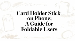 Card Holder Stick on Phone: A Guide for Foldable Users