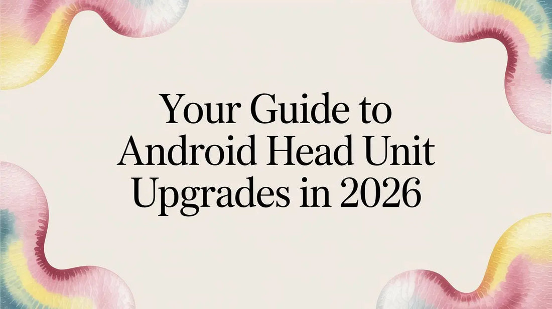Your Guide to Android Head Unit Upgrades in 2026 — FoldifyCase