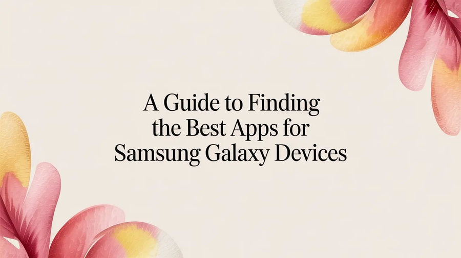 A Guide to Finding the Best Apps for Samsung Galaxy Devices