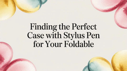 Finding the Perfect Case With Stylus Pen for Your Foldable — buyer's guide on FoldifyCase