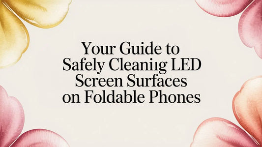 Your Guide to Safely Cleaning LED Screen Surfaces on Foldable Phones — FoldifyCase