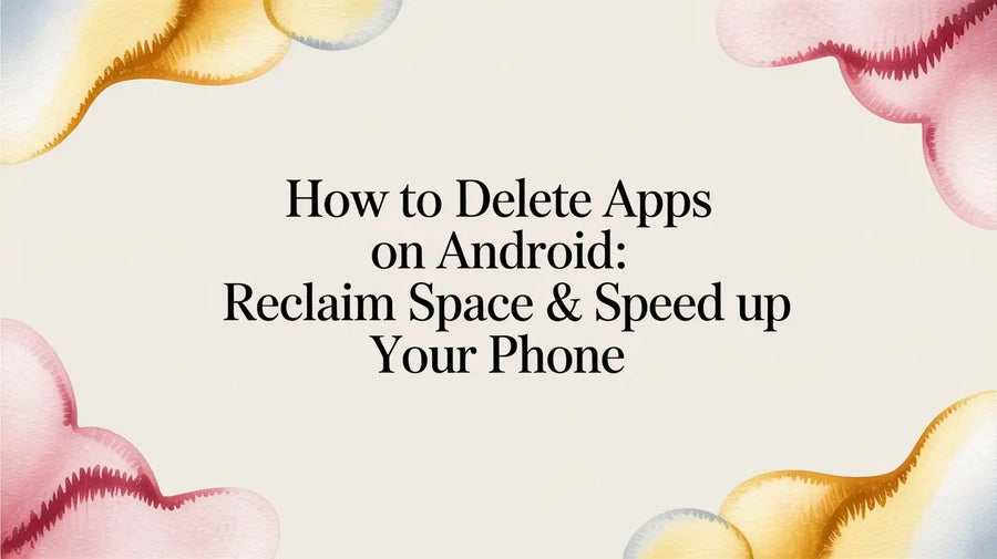 How to Delete Apps on Android: Reclaim Space & Speed Up Your Phone