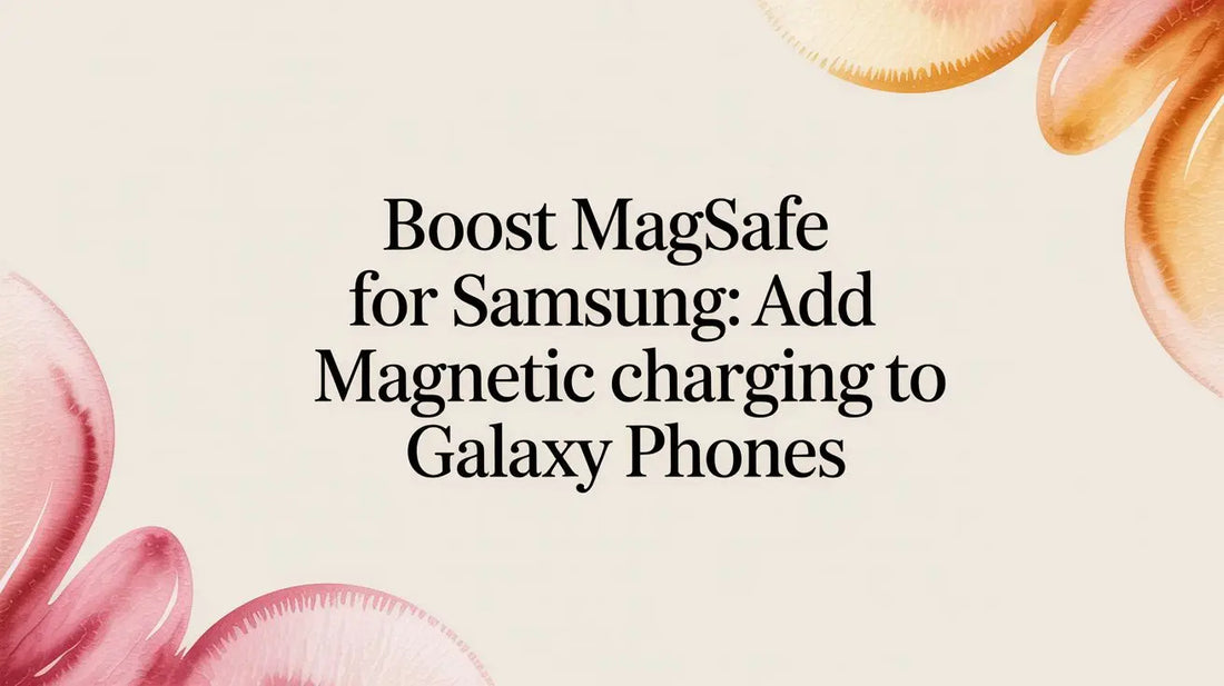 Boost magsafe for samsung: Add magnetic charging to Galaxy phones — FoldifyCase blog