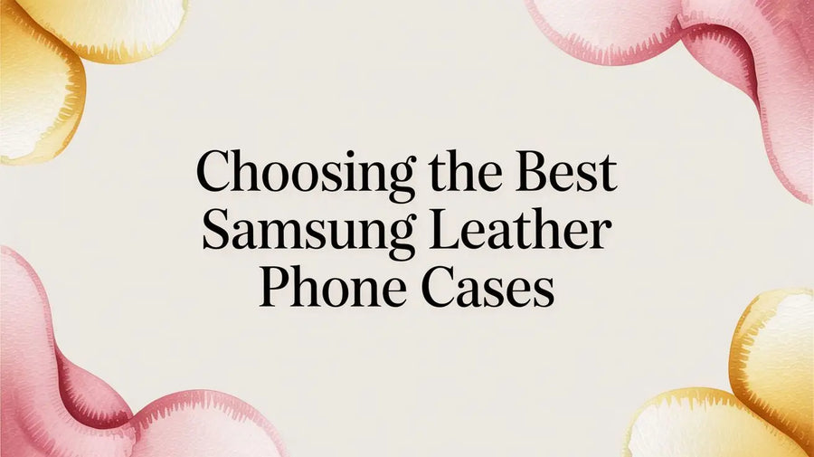Choosing the Best Samsung Leather Phone Cases