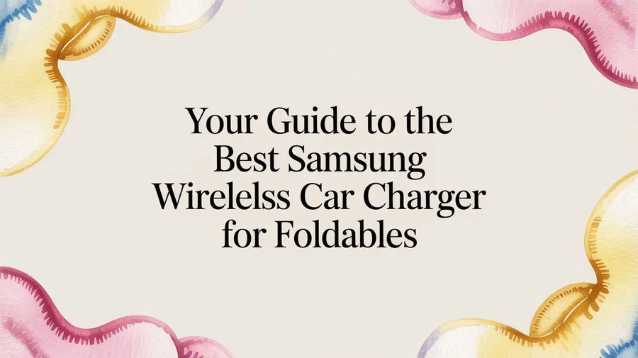 Your Guide to the Best Samsung Wireless Car Charger for Foldables